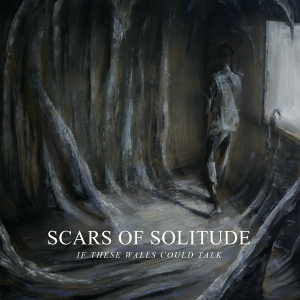 Scars Of Solitude - If These Walls Could Talk